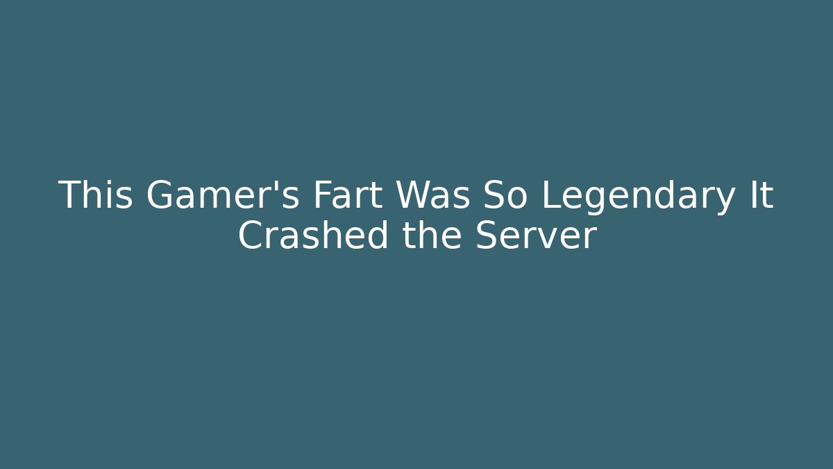 This Gamer’s Fart Was So Legendary It Crashed the Server