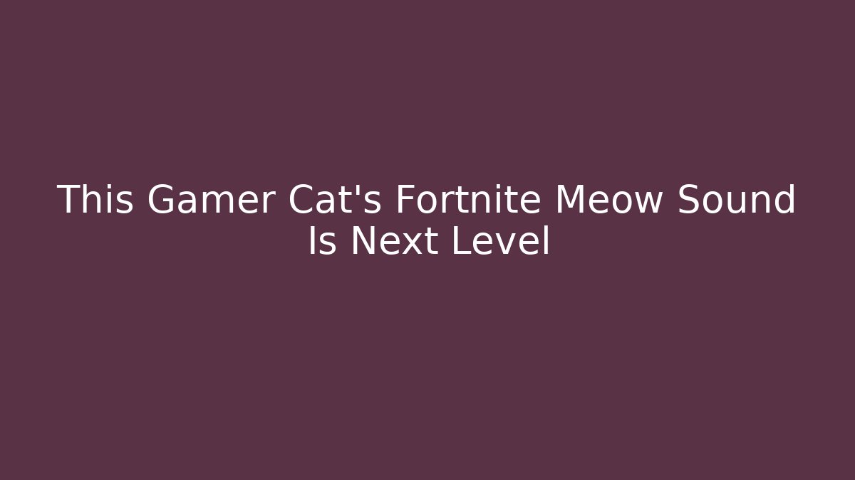 This Gamer Cat’s Fortnite Meow Sound Is Next Level