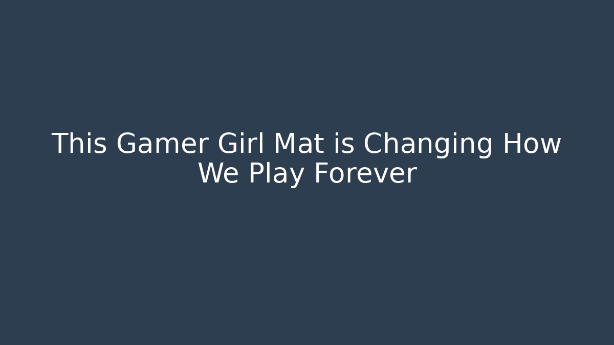 This Gamer Girl Mat is Changing How We Play Forever