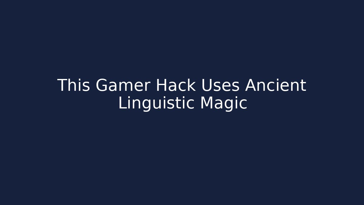 This Gamer Hack Uses Ancient Linguistic Magic