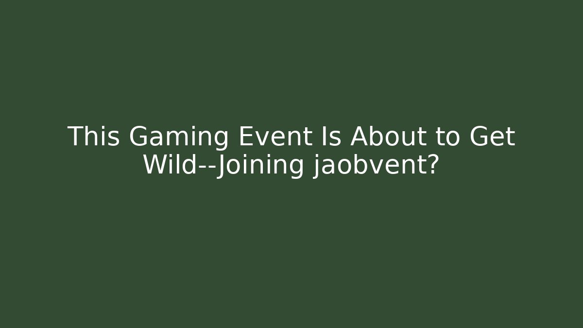This Gaming Event Is About to Get Wild—Joining jaobvent? - Create More Assets