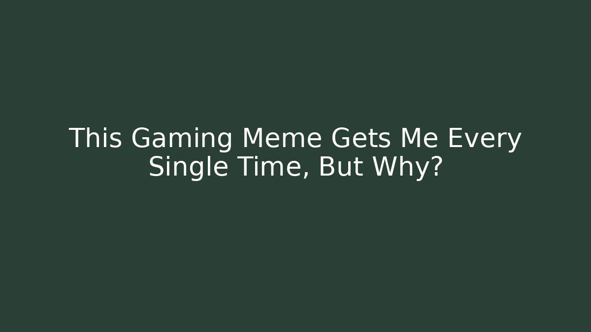 This Gaming Meme Gets Me Every Single Time, But Why? - Create More Assets