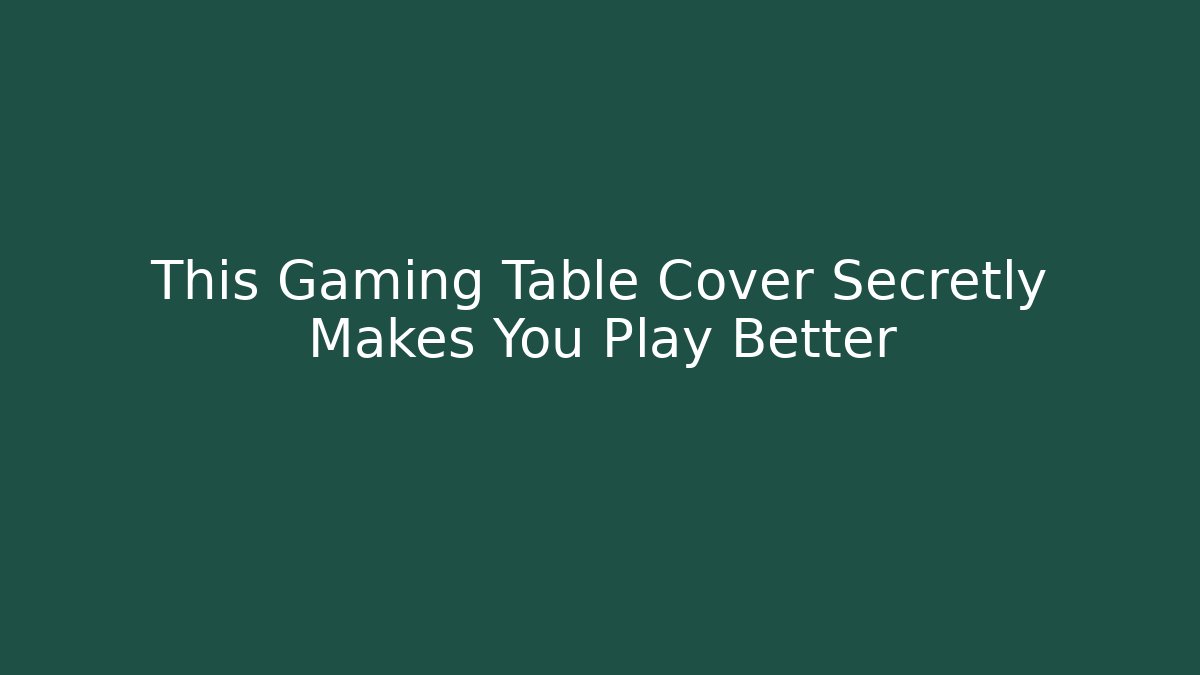 This Gaming Table Cover Secretly Makes You Play Better