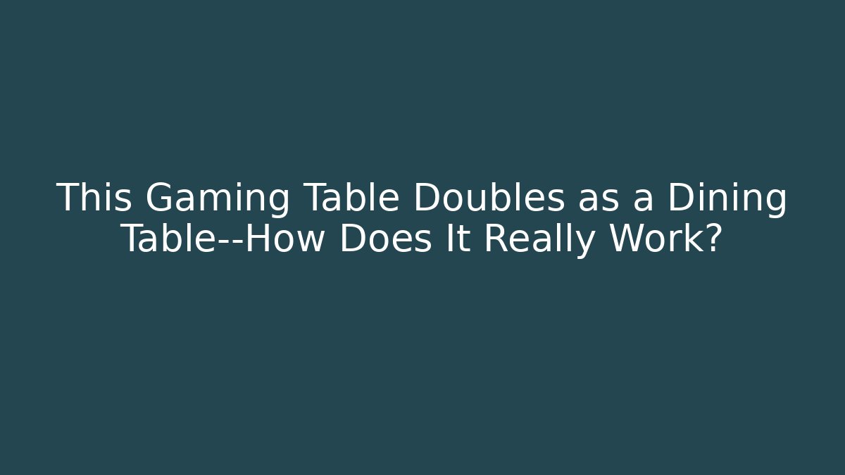This Gaming Table Doubles as a Dining Table—How Does It Really Work? - Create More Assets