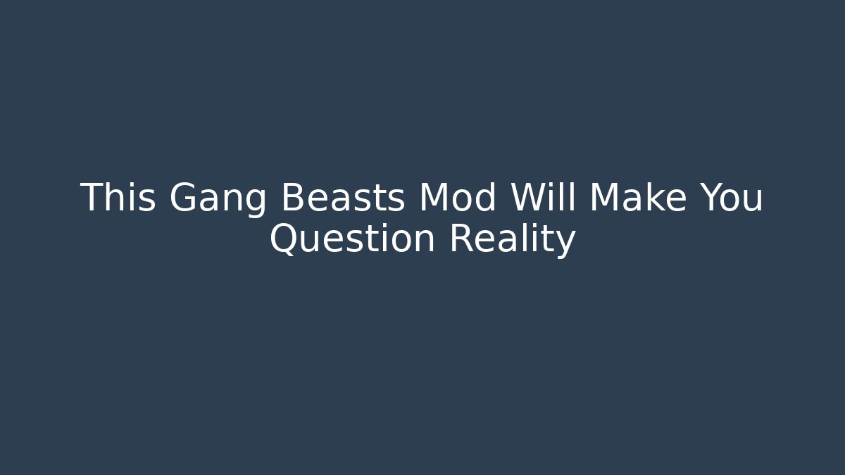 This Gang Beasts Mod Will Make You Question Reality - Create More Assets