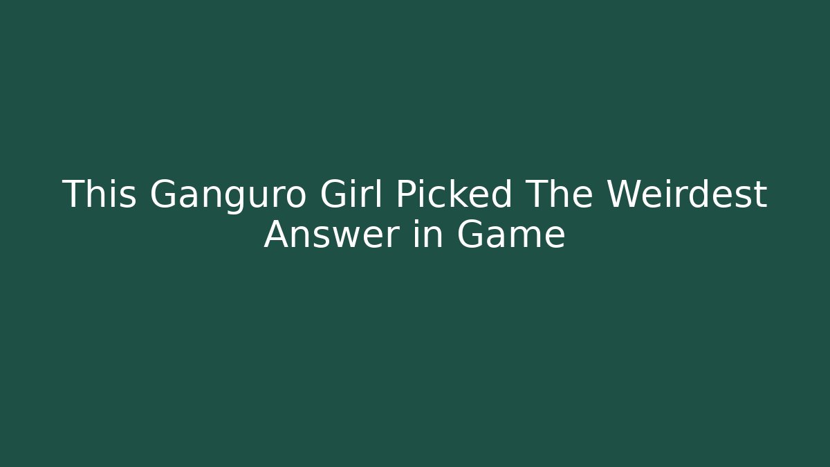 This Ganguro Girl Picked The Weirdest Answer in Game
