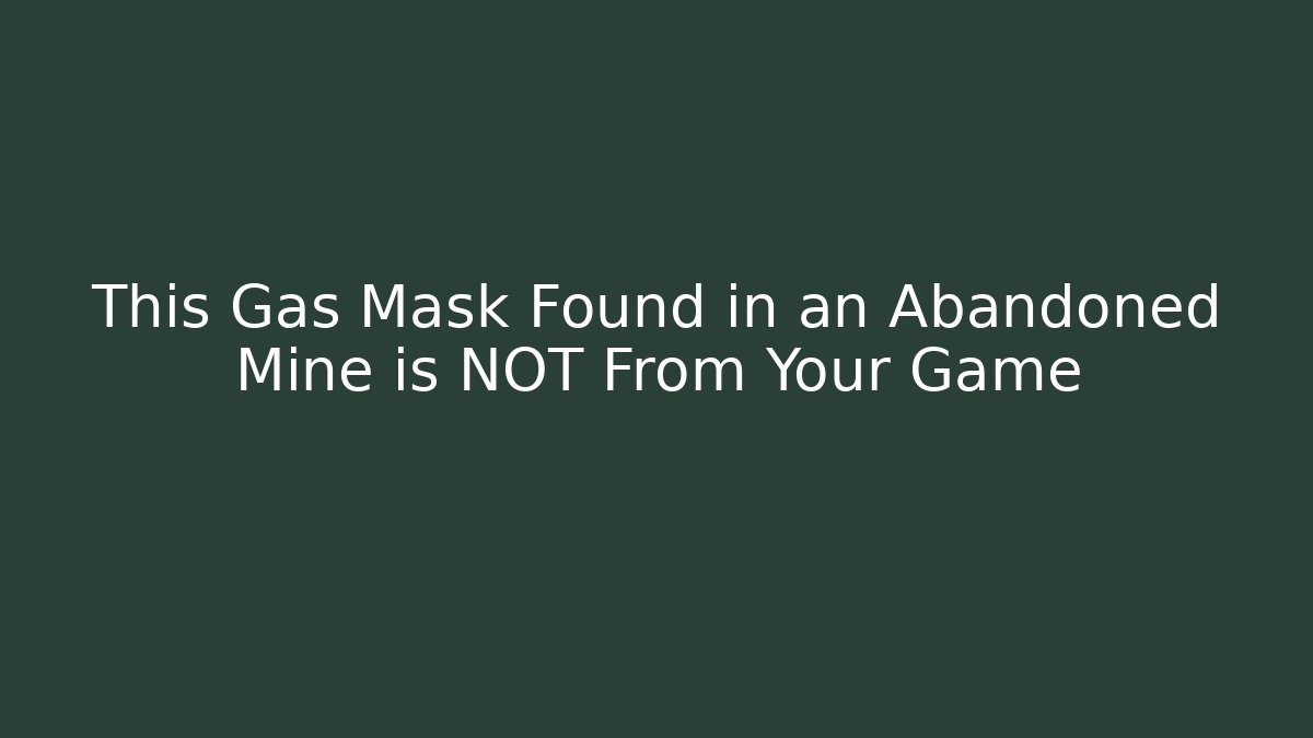 This Gas Mask Found in an Abandoned Mine is NOT From Your Game