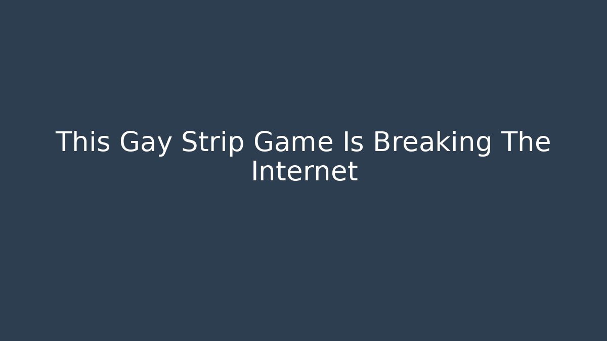 This Gay Strip Game Is Breaking The Internet