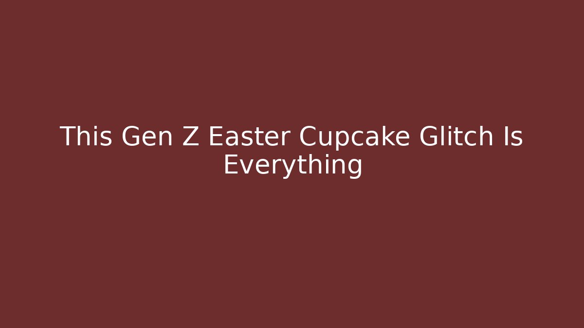 This Gen Z Easter Cupcake Glitch Is Everything - Create More Assets