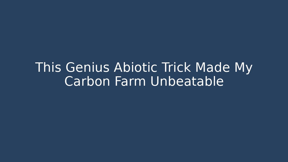 This Genius Abiotic Trick Made My Carbon Farm Unbeatable