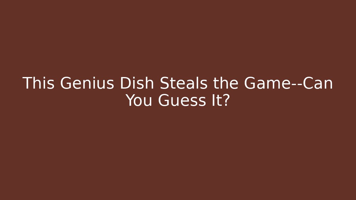 This Genius Dish Steals the Game—Can You Guess It?