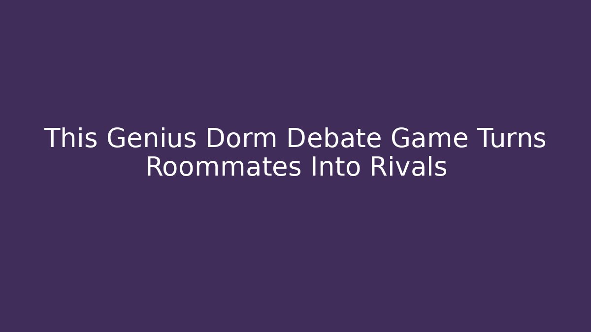 This Genius Dorm Debate Game Turns Roommates Into Rivals