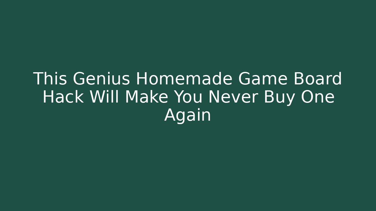 This Genius Homemade Game Board Hack Will Make You Never Buy One Again