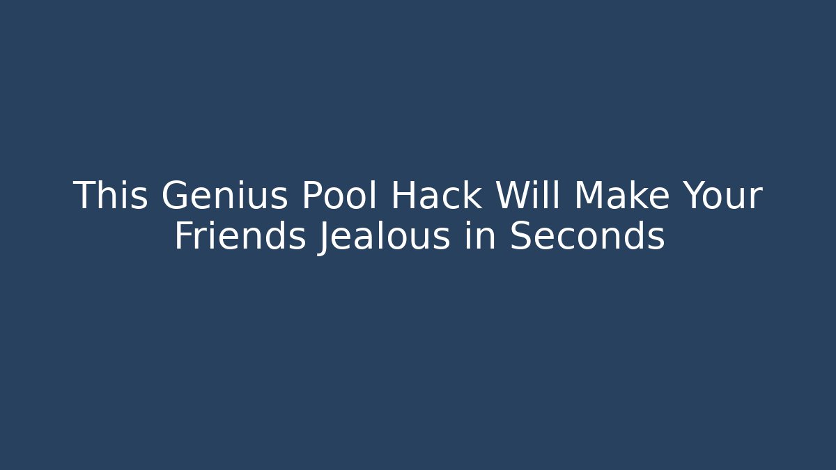 This Genius Pool Hack Will Make Your Friends Jealous in Seconds - Create More Assets