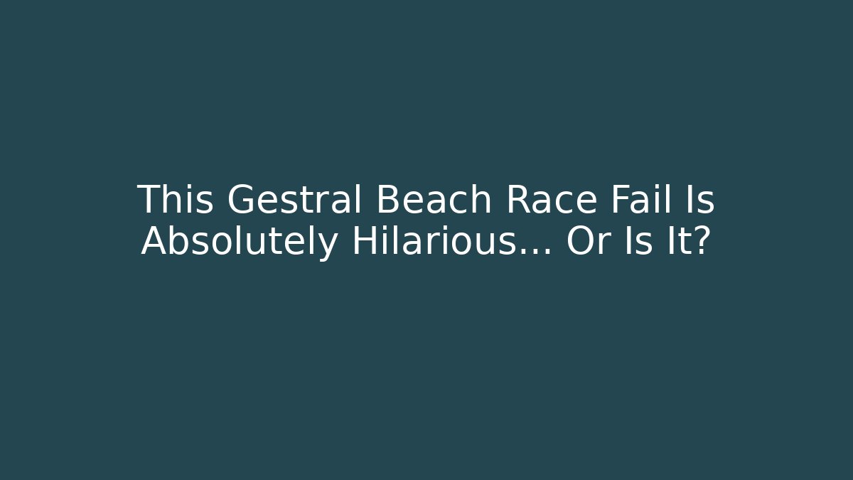 This Gestral Beach Race Fail Is Absolutely Hilarious… Or Is It?