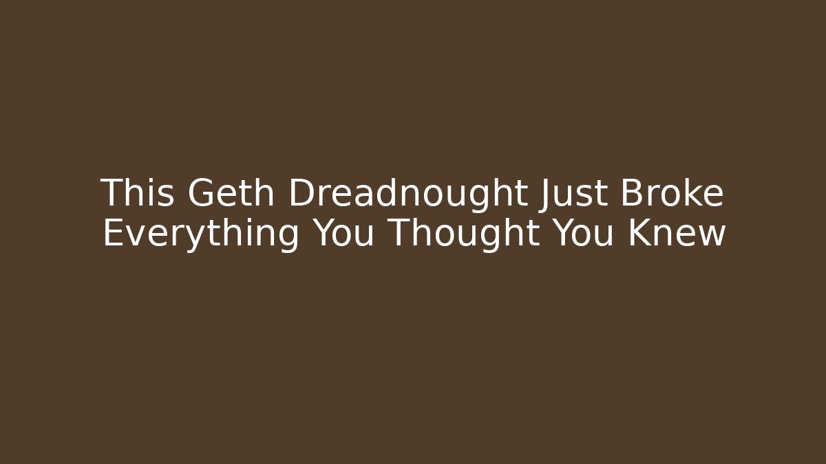 This Geth Dreadnought Just Broke Everything You Thought You Knew
