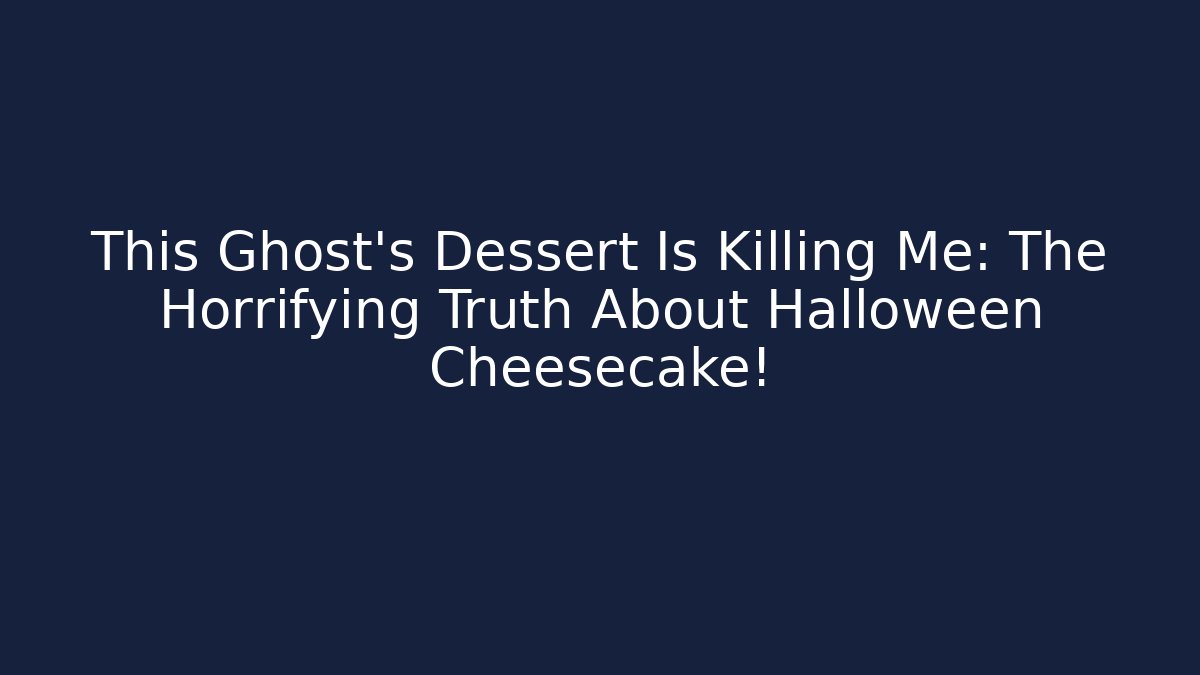 This Ghost's Dessert Is Killing Me: The Horrifying Truth About Halloween Cheesecake!