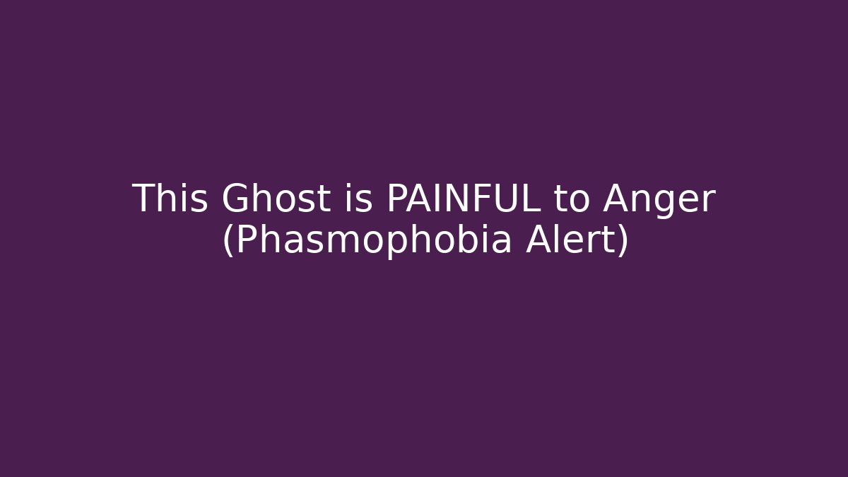 This Ghost is PAINFUL to Anger (Phasmophobia Alert) - Create More Assets