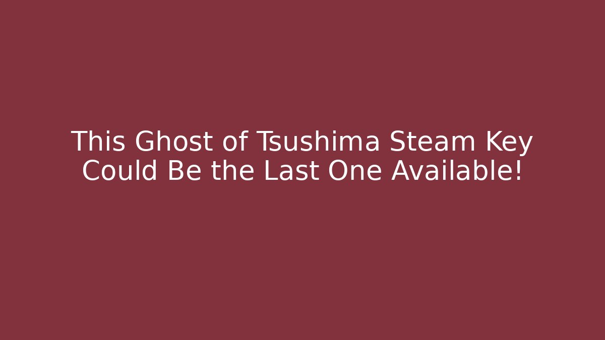 This Ghost of Tsushima Steam Key Could Be the Last One Available!