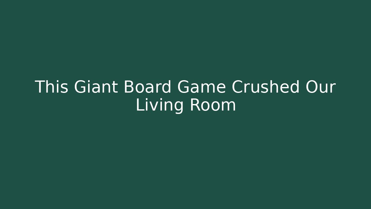 This Giant Board Game Crushed Our Living Room