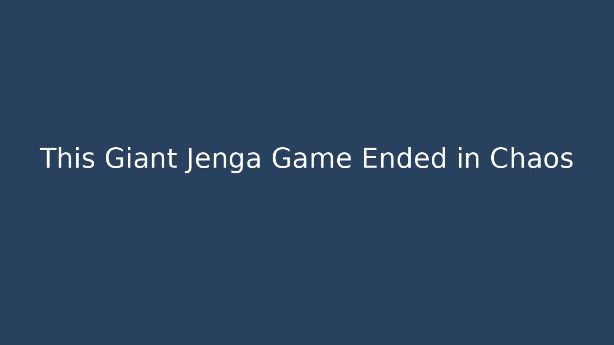 This Giant Jenga Game Ended in Chaos