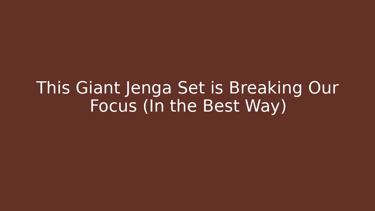 This Giant Jenga Set is Breaking Our Focus (In the Best Way)