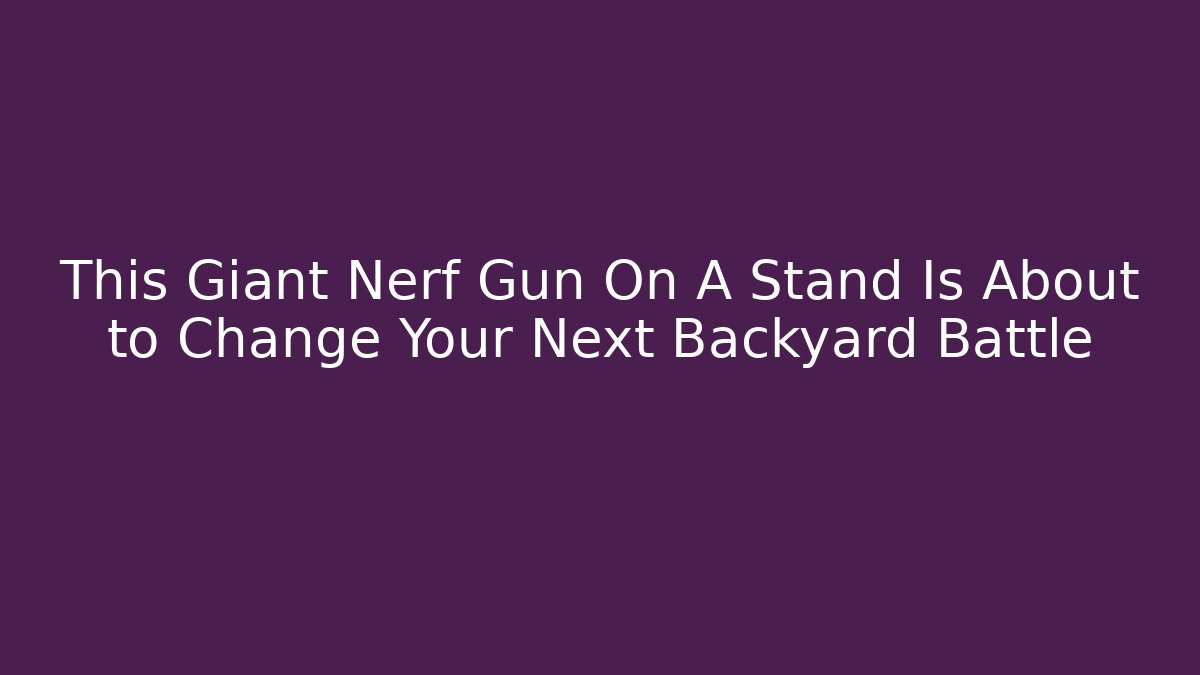 This Giant Nerf Gun On A Stand Is About to Change Your Next Backyard Battle