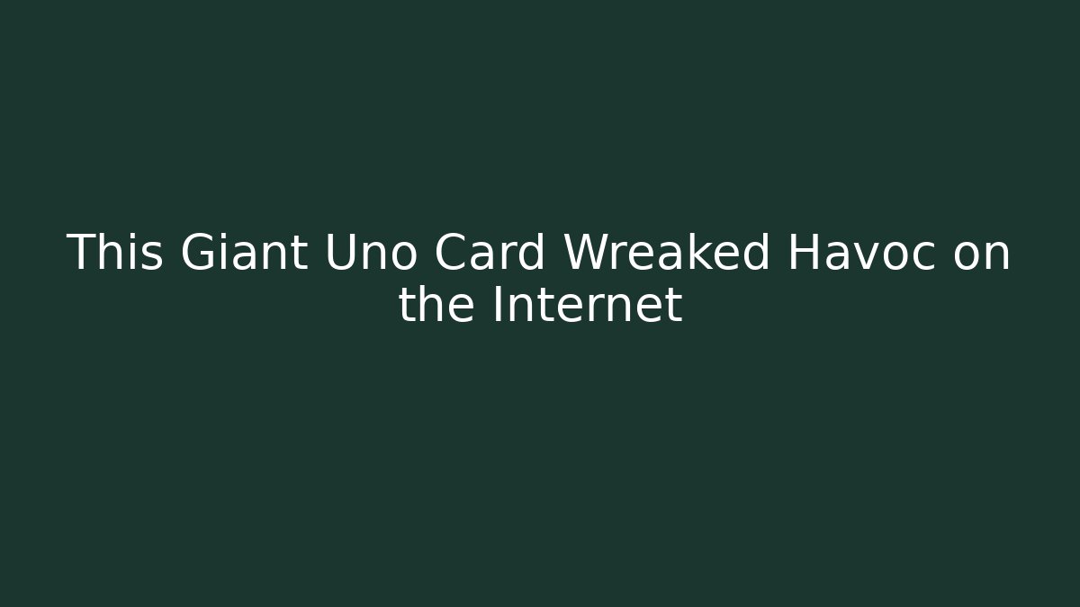 This Giant Uno Card Wreaked Havoc on the Internet