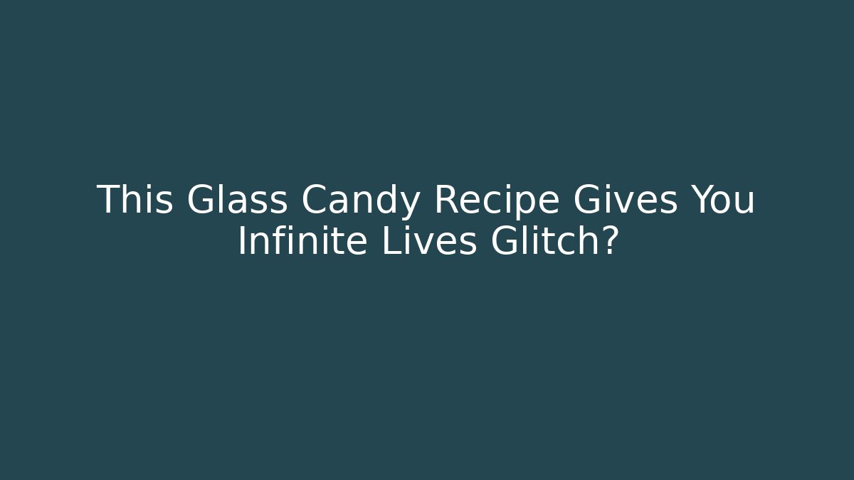 This Glass Candy Recipe Gives You Infinite Lives Glitch?