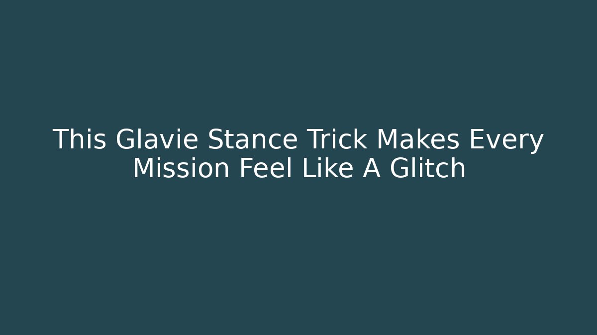 This Glavie Stance Trick Makes Every Mission Feel Like A Glitch