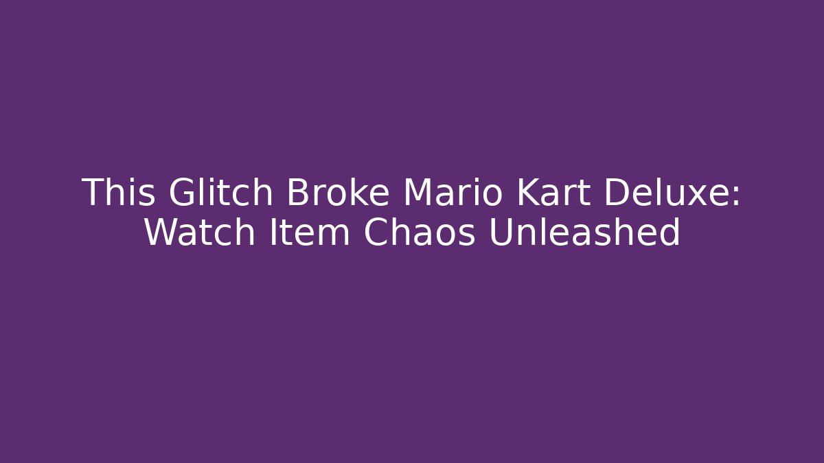 This Glitch Broke Mario Kart Deluxe: Watch Item Chaos Unleashed