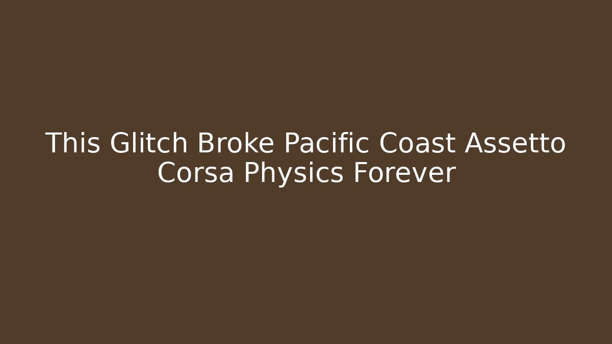 This Glitch Broke Pacific Coast Assetto Corsa Physics Forever