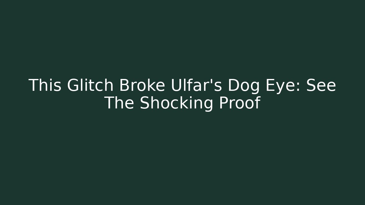 This Glitch Broke Ulfar's Dog Eye: See The Shocking Proof - Create More Assets