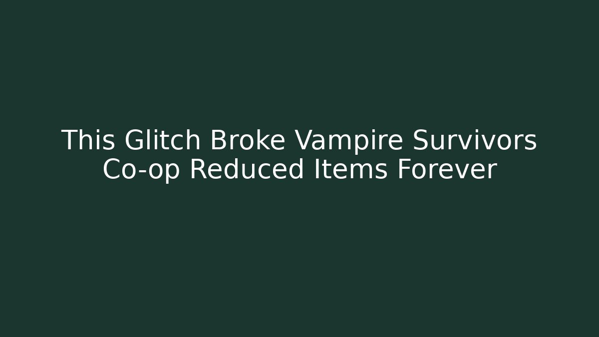 This Glitch Broke Vampire Survivors Co-op Reduced Items Forever