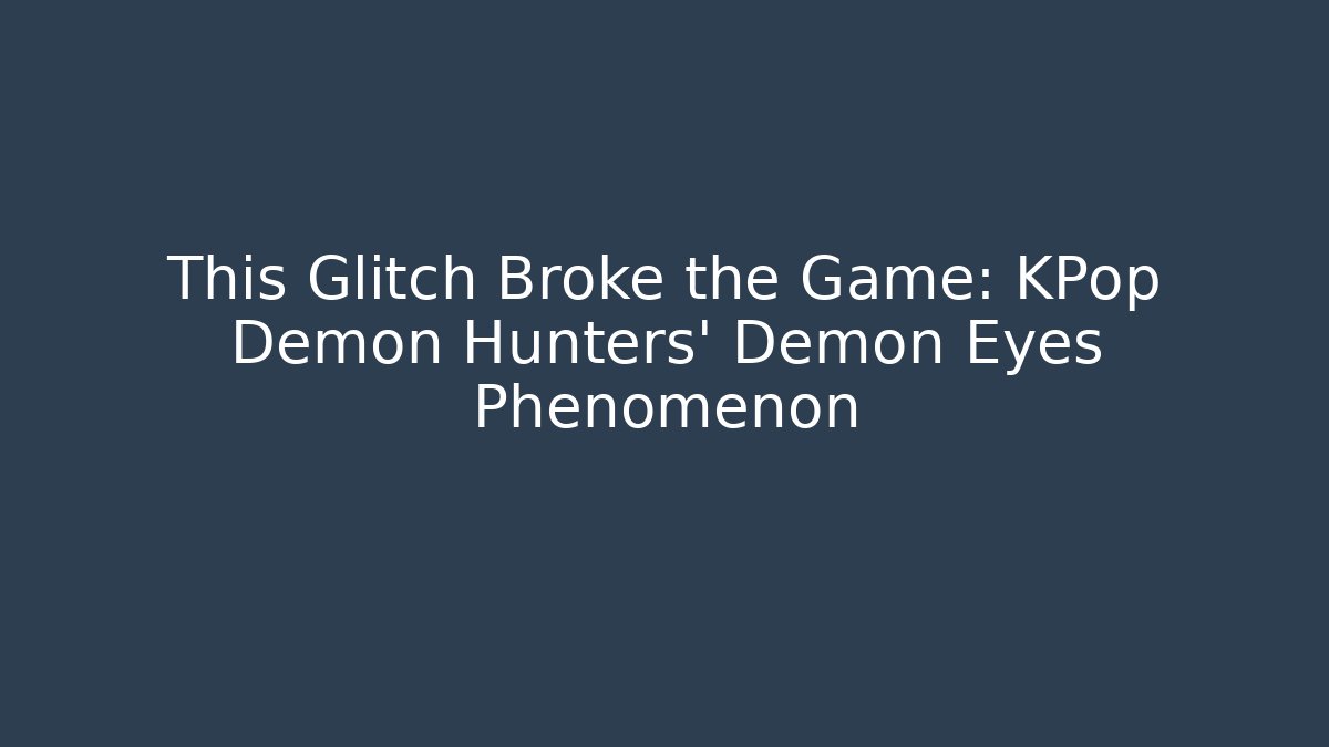 This Glitch Broke the Game: KPop Demon Hunters' Demon Eyes Phenomenon