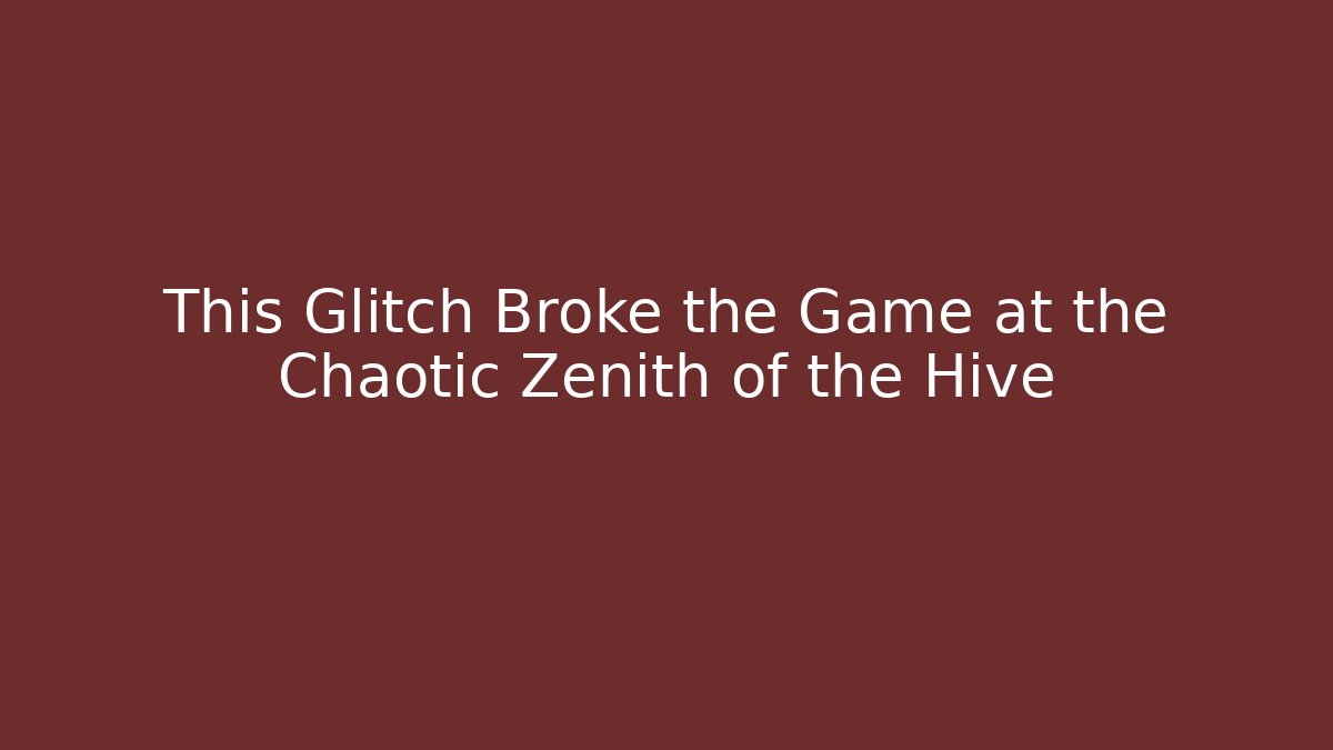 This Glitch Broke the Game at the Chaotic Zenith of the Hive