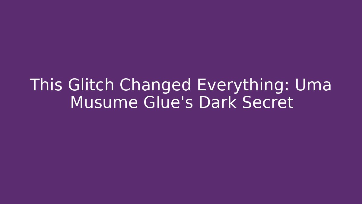 This Glitch Changed Everything: Uma Musume Glue's Dark Secret