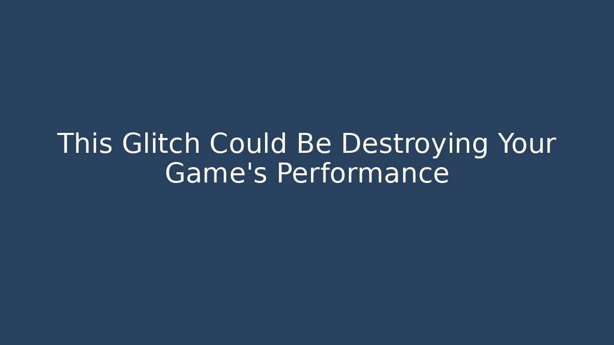 This Glitch Could Be Destroying Your Game's Performance - Create More Assets