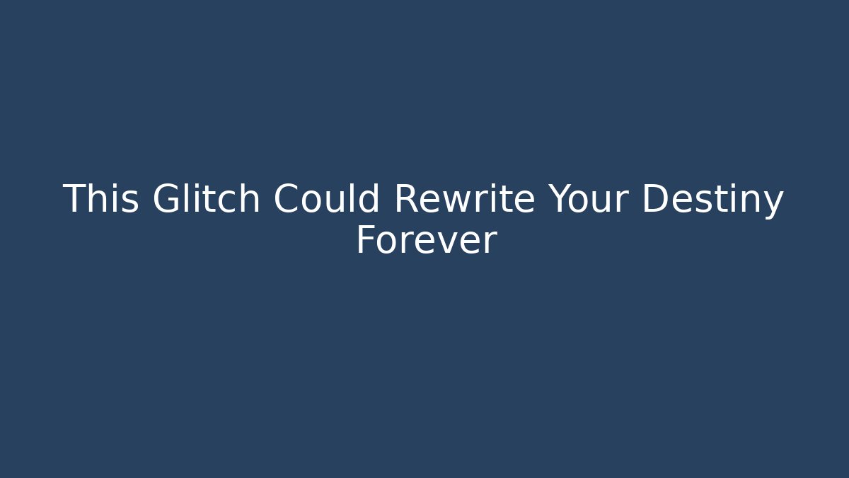 This Glitch Could Rewrite Your Destiny Forever