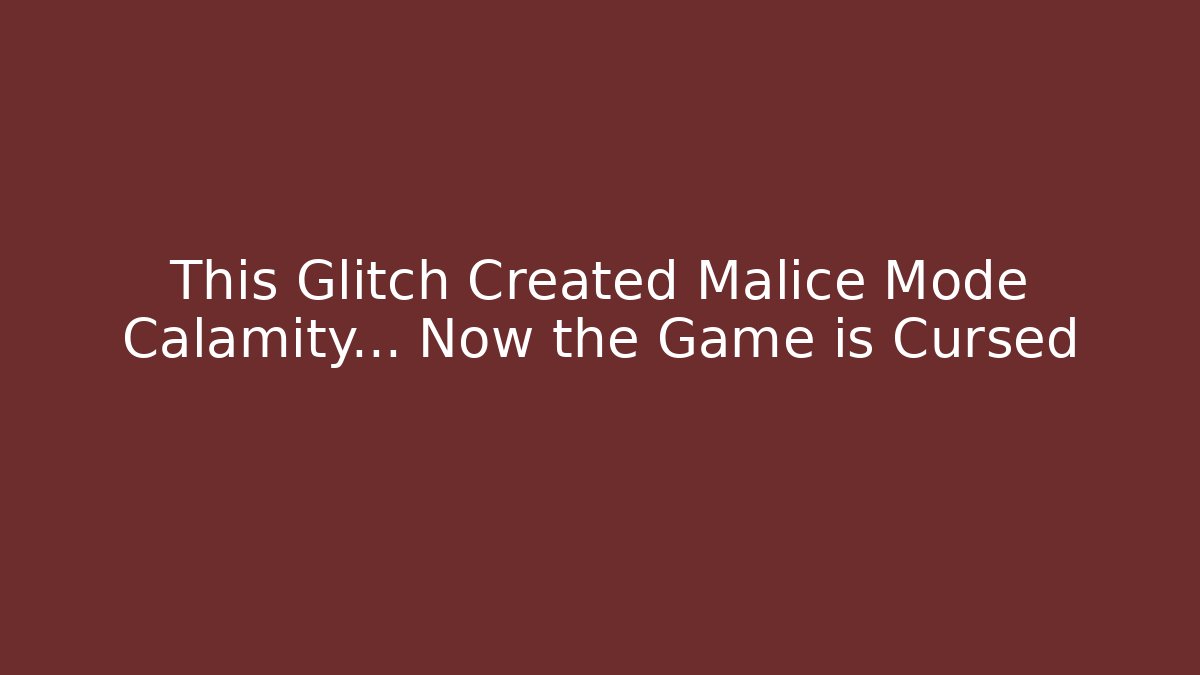 This Glitch Created Malice Mode Calamity… Now the Game is Cursed
