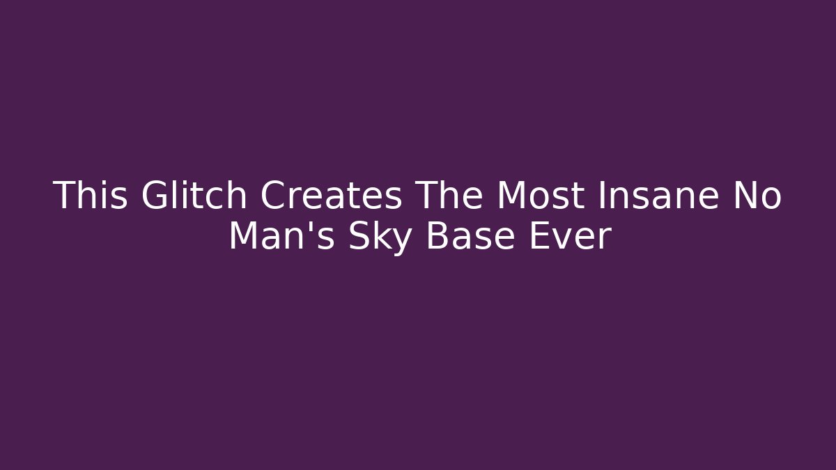 This Glitch Creates The Most Insane No Man's Sky Base Ever