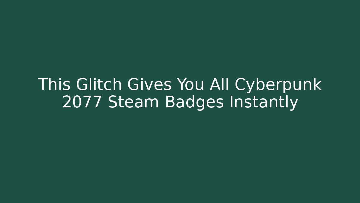 This Glitch Gives You All Cyberpunk 2077 Steam Badges Instantly