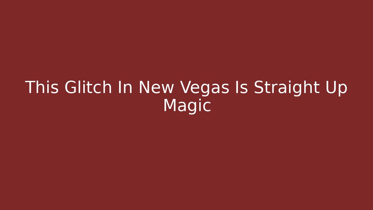This Glitch In New Vegas Is Straight Up Magic