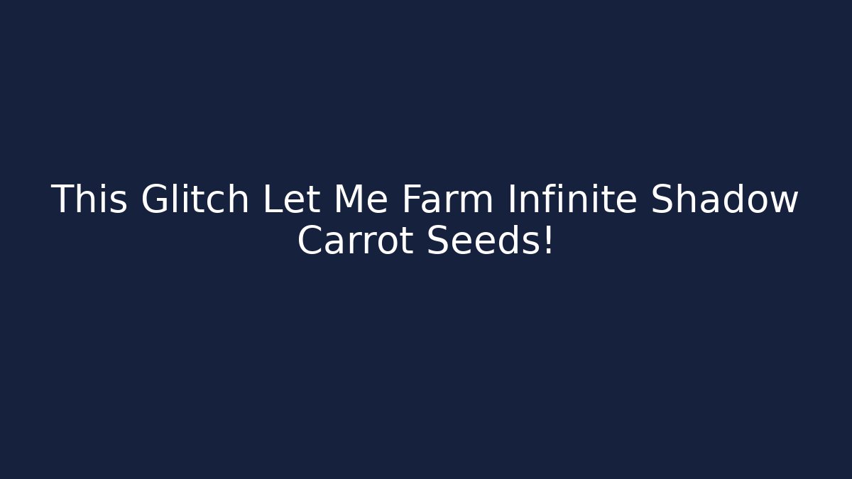 This Glitch Let Me Farm Infinite Shadow Carrot Seeds!