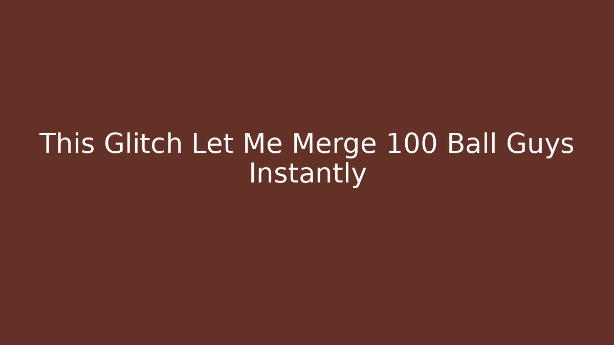 This Glitch Let Me Merge 100 Ball Guys Instantly