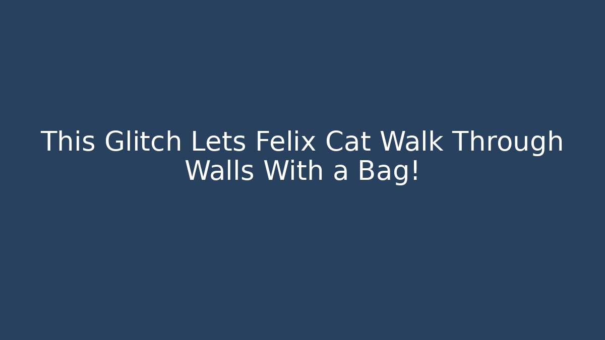 This Glitch Lets Felix Cat Walk Through Walls With a Bag!