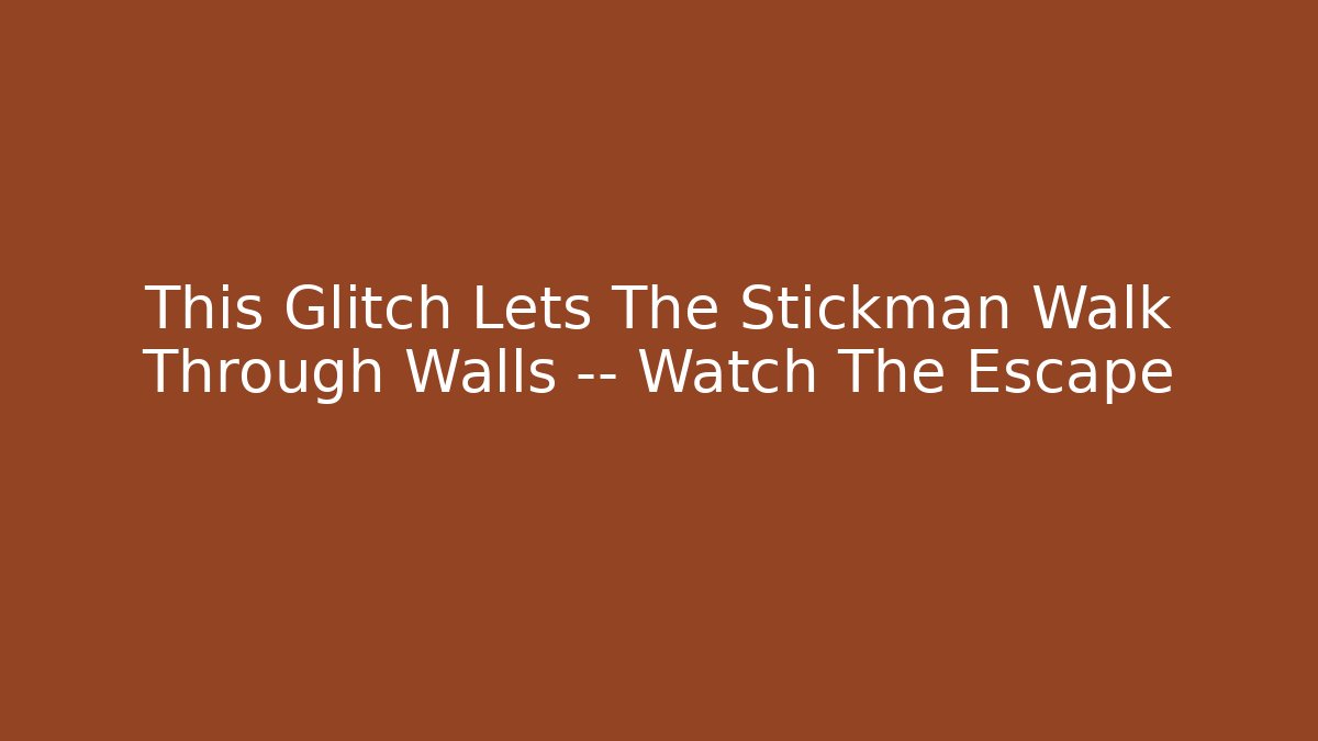 This Glitch Lets The Stickman Walk Through Walls — Watch The Escape