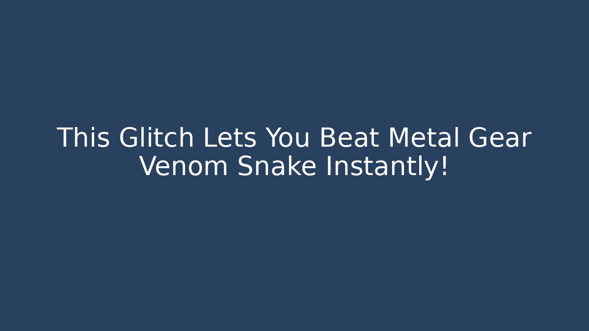 This Glitch Lets You Beat Metal Gear Venom Snake Instantly!