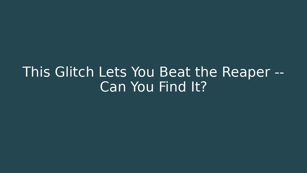 This Glitch Lets You Beat the Reaper — Can You Find It?