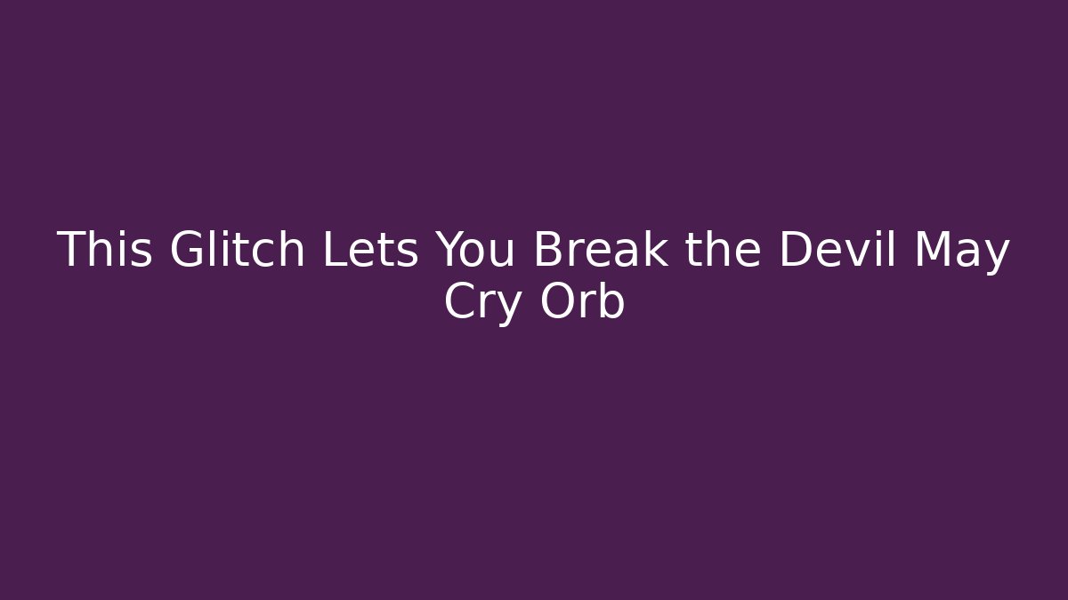 This Glitch Lets You Break the Devil May Cry Orb